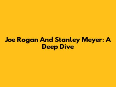 Joe Rogan And Stanley Meyer: A Deep Dive