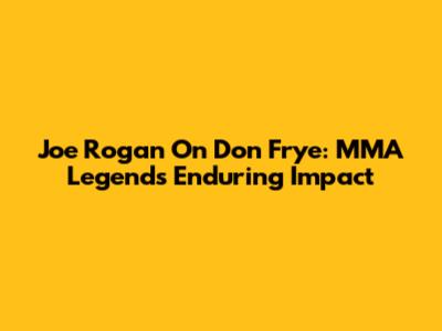 Joe Rogan On Don Frye: MMA Legend's Enduring Impact