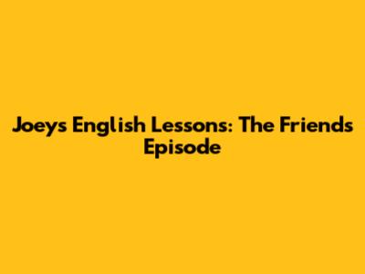 Joey's English Lessons: The Friends Episode