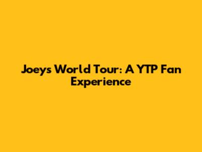 Joey's World Tour: A YTP Fan Experience