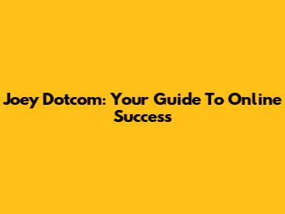 Joey Dotcom: Your Guide To Online Success