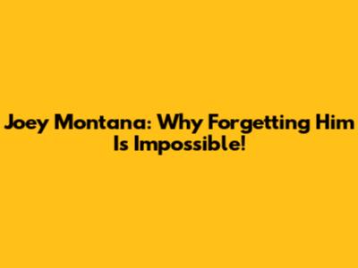 Joey Montana: Why Forgetting Him Is Impossible!