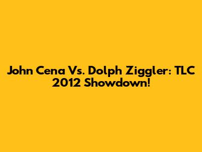 John Cena Vs. Dolph Ziggler: TLC 2012 Showdown!