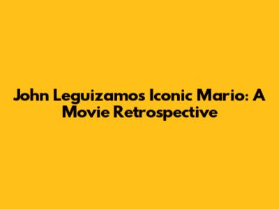 John Leguizamo's Iconic Mario: A Movie Retrospective