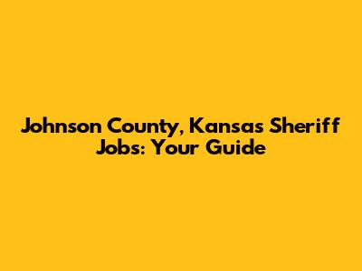 Johnson County, Kansas Sheriff Jobs: Your Guide
