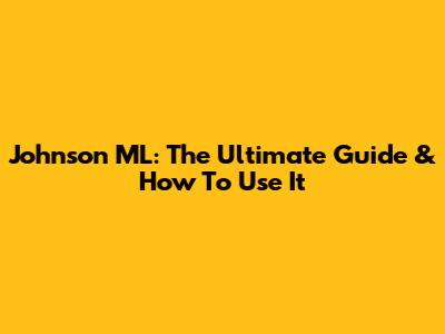 Johnson ML: The Ultimate Guide & How To Use It