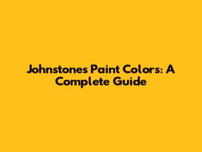 Johnstone's Paint Colors: A Complete Guide
