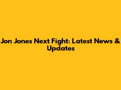 Jon Jones Next Fight: Latest News & Updates