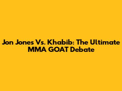 Jon Jones Vs. Khabib: The Ultimate MMA GOAT Debate