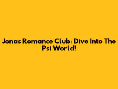 Jonas Romance Club: Dive Into The Psi World!