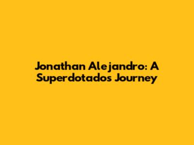Jonathan Alejandro: A Superdotado's Journey