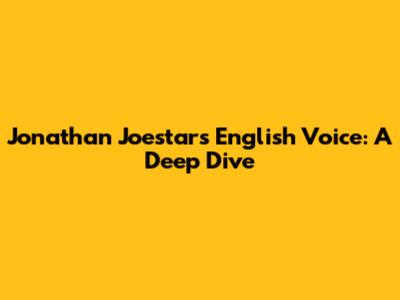 Jonathan Joestar's English Voice: A Deep Dive