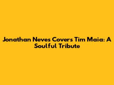 Jonathan Neves Covers Tim Maia: A Soulful Tribute