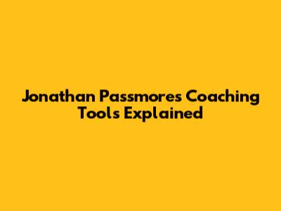Jonathan Passmore's Coaching Tools Explained