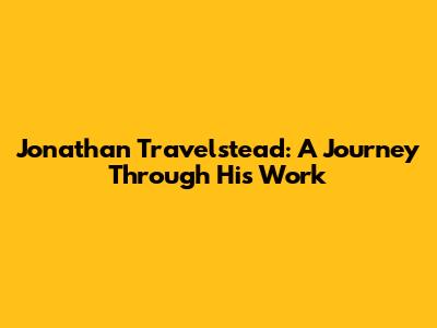 Jonathan Travelstead: A Journey Through His Work