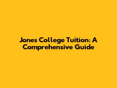 Jones College Tuition: A Comprehensive Guide