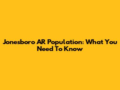 Jonesboro AR Population: What You Need To Know