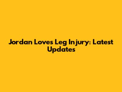 Jordan Love's Leg Injury: Latest Updates