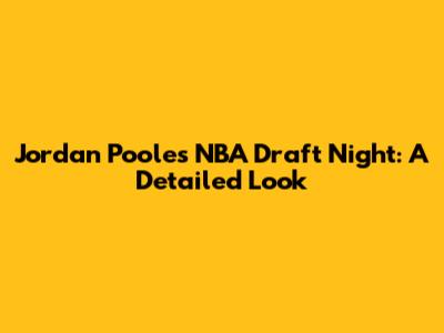 Jordan Poole's NBA Draft Night: A Detailed Look