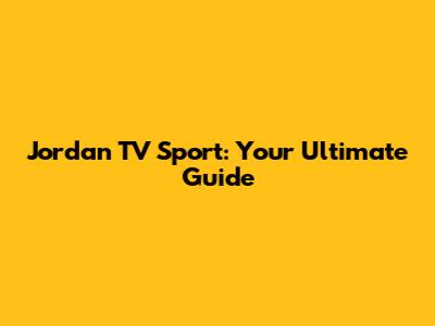 Jordan TV Sport: Your Ultimate Guide