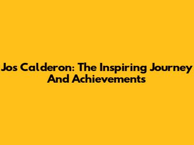 Jos Calderon: The Inspiring Journey And Achievements