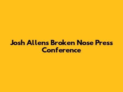 Josh Allen's Broken Nose Press Conference