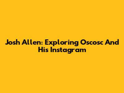 Josh Allen: Exploring Oscosc And His Instagram