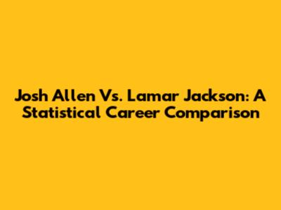 Josh Allen Vs. Lamar Jackson: A Statistical Career Comparison