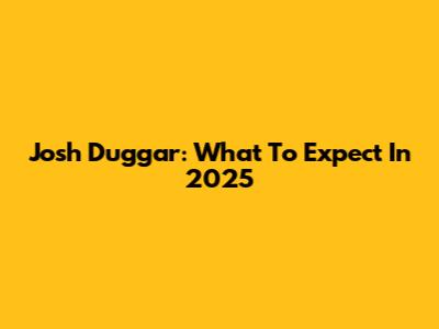 Josh Duggar: What To Expect In 2025
