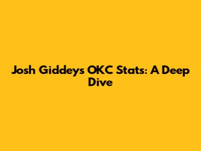 Josh Giddey's OKC Stats: A Deep Dive