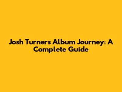 Josh Turner's Album Journey: A Complete Guide
