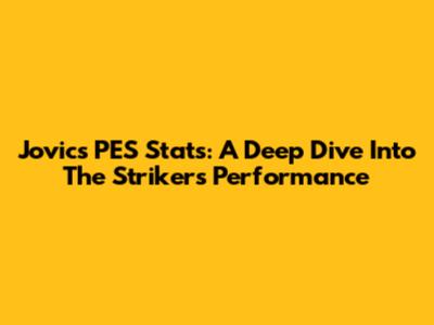 Jovic's PES Stats: A Deep Dive Into The Striker's Performance