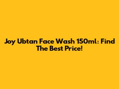 Joy Ubtan Face Wash 150ml: Find The Best Price!