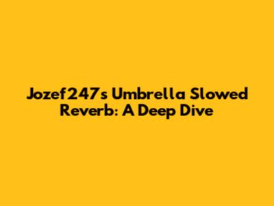 Jozef247's 'Umbrella' Slowed Reverb: A Deep Dive