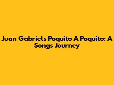 Juan Gabriel's 'Poquito A Poquito': A Song's Journey