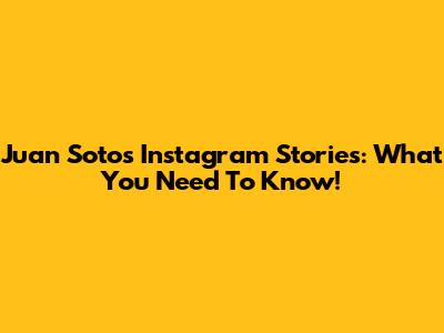 Juan Soto's Instagram Stories: What You Need To Know!
