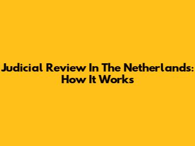 Judicial Review In The Netherlands: How It Works