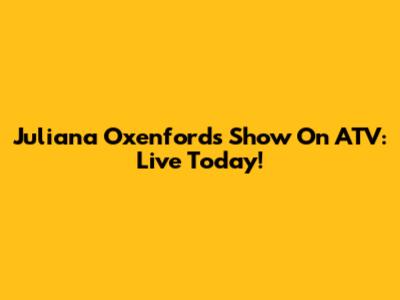 Juliana Oxenford's Show On ATV: Live Today!