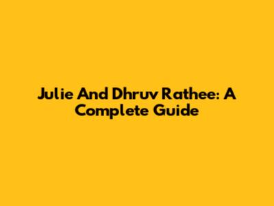 Julie And Dhruv Rathee: A Complete Guide
