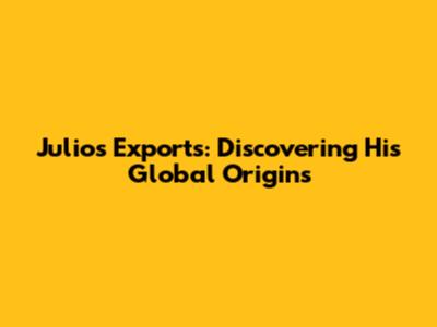 Julio's Exports: Discovering His Global Origins