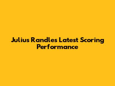Julius Randle's Latest Scoring Performance