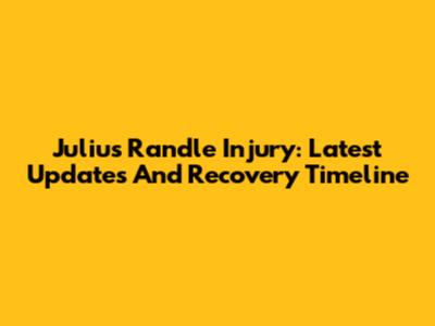 Julius Randle Injury: Latest Updates And Recovery Timeline