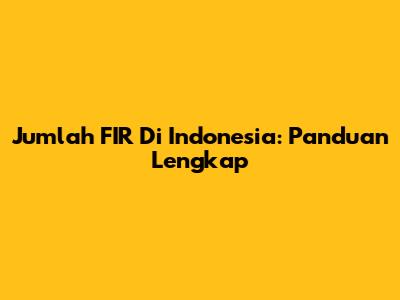 Jumlah FIR Di Indonesia: Panduan Lengkap