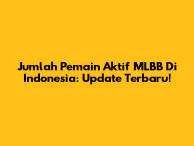 Jumlah Pemain Aktif MLBB Di Indonesia: Update Terbaru!