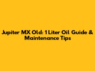 Jupiter MX Old: 1 Liter Oil Guide & Maintenance Tips