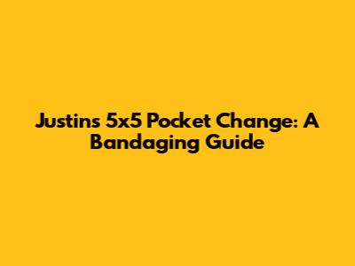 Justin's 5x5 Pocket Change: A Bandaging Guide