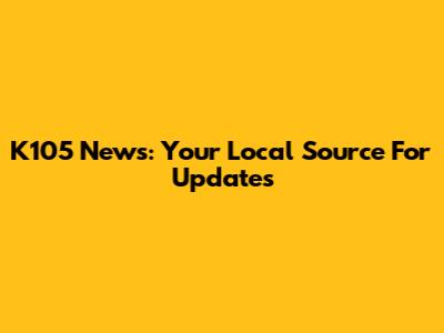 K105 News: Your Local Source For Updates