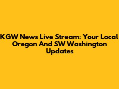 KGW News Live Stream: Your Local Oregon And SW Washington Updates
