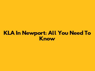 KLA In Newport: All You Need To Know