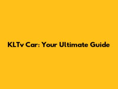 KLTv Car: Your Ultimate Guide
